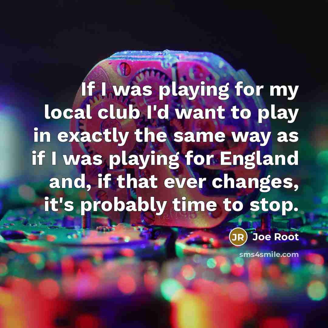 “If I was playing for my local club I'd want…” quote by Joe Root