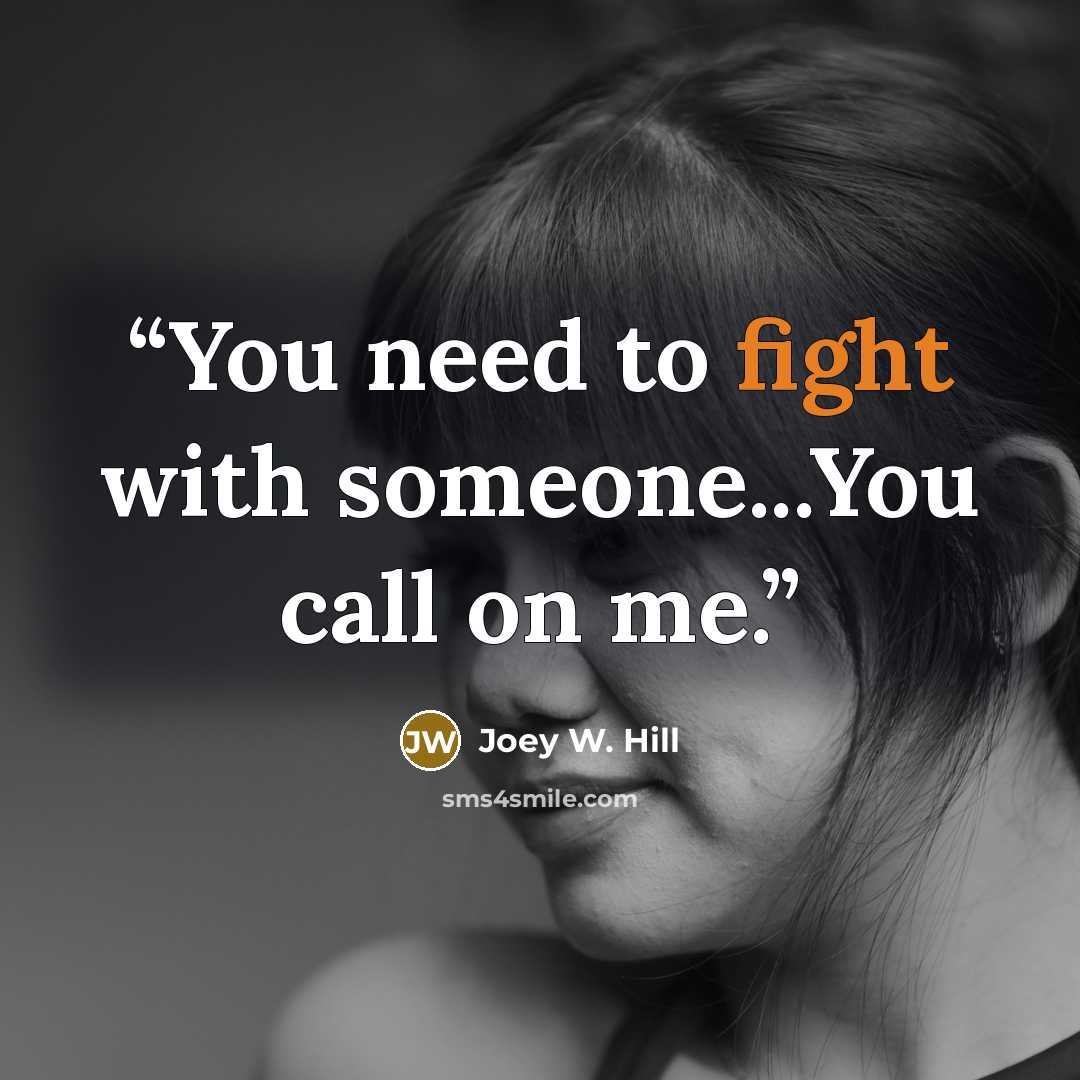 “You need to fight with someone...You call on me.” quote by Joey W. Hill