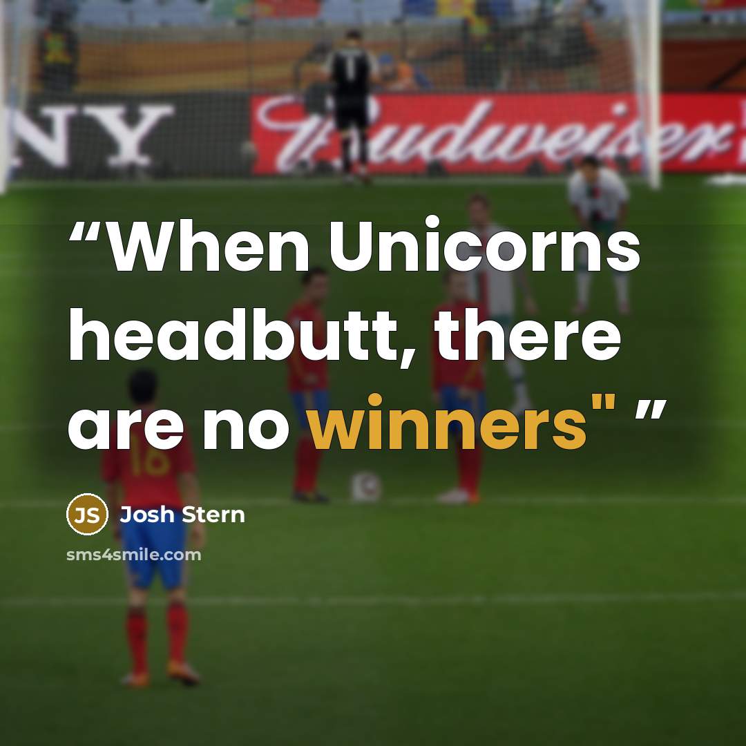“When Unicorns headbutt, there are no winners"” quote by Josh Stern