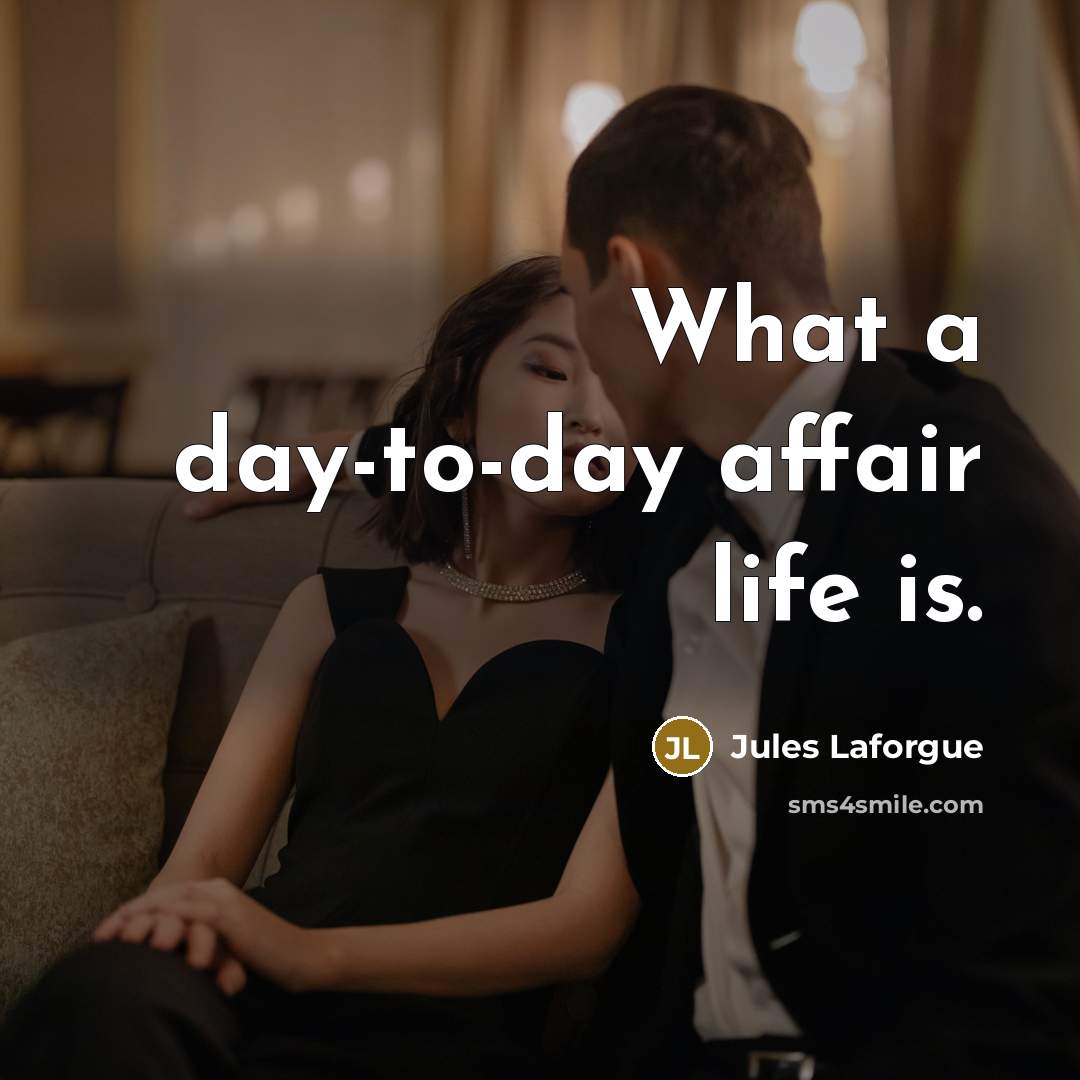 “What a day-to-day affair life is.…” quote by Jules Laforgue