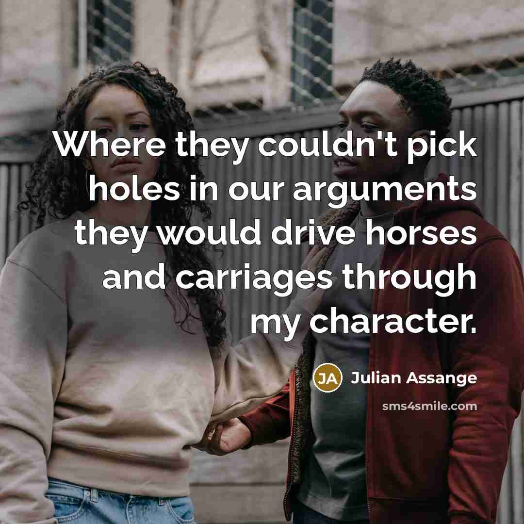 “Where they couldn't pick holes in our arguments they would…” quote by Julian Assange