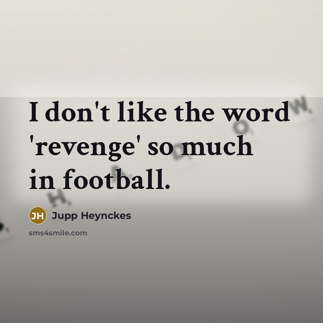 “I don't like the word 'revenge' so much in football.…” quote by Jupp Heynckes