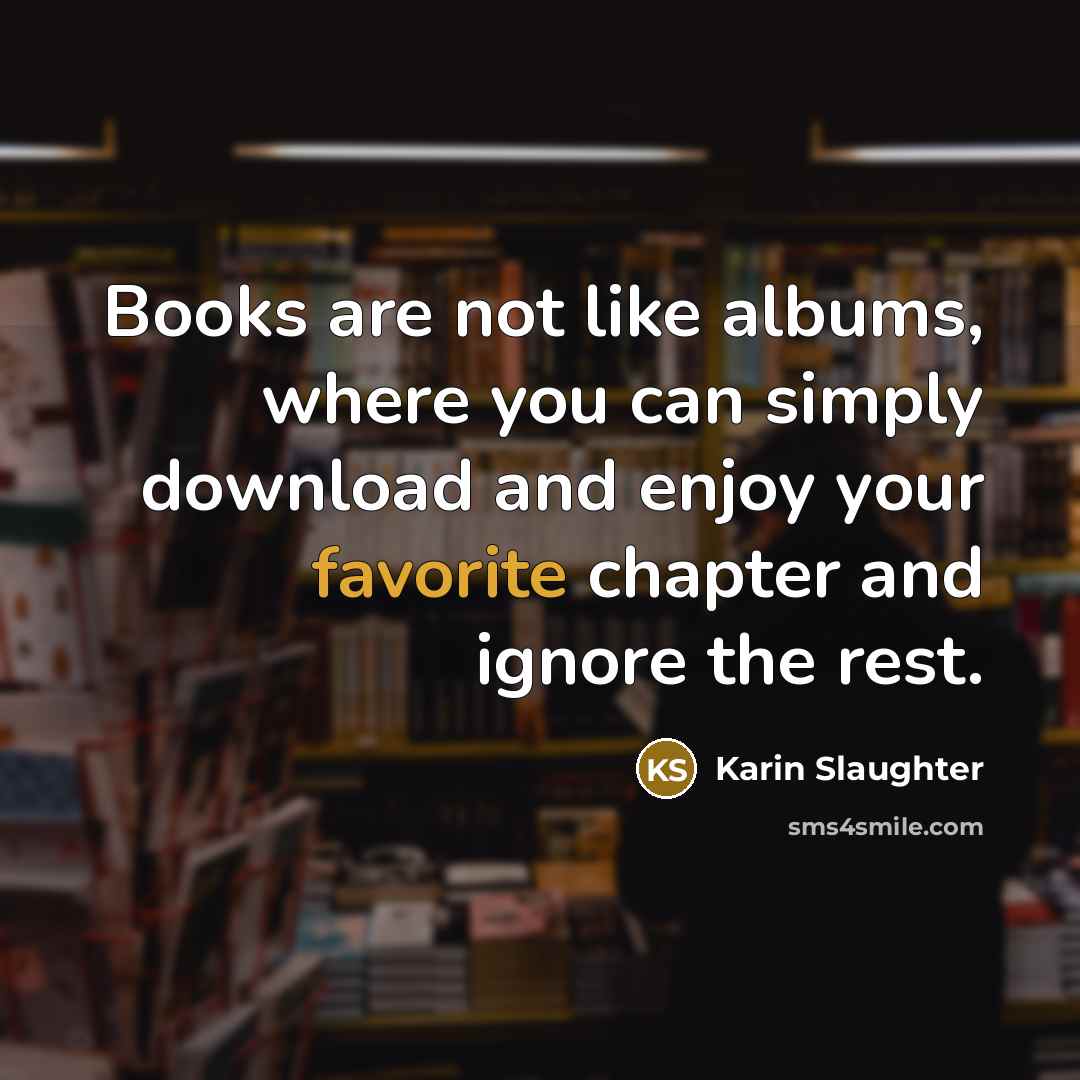 “Books are not like albums, where you can simply download…” quote by Karin Slaughter