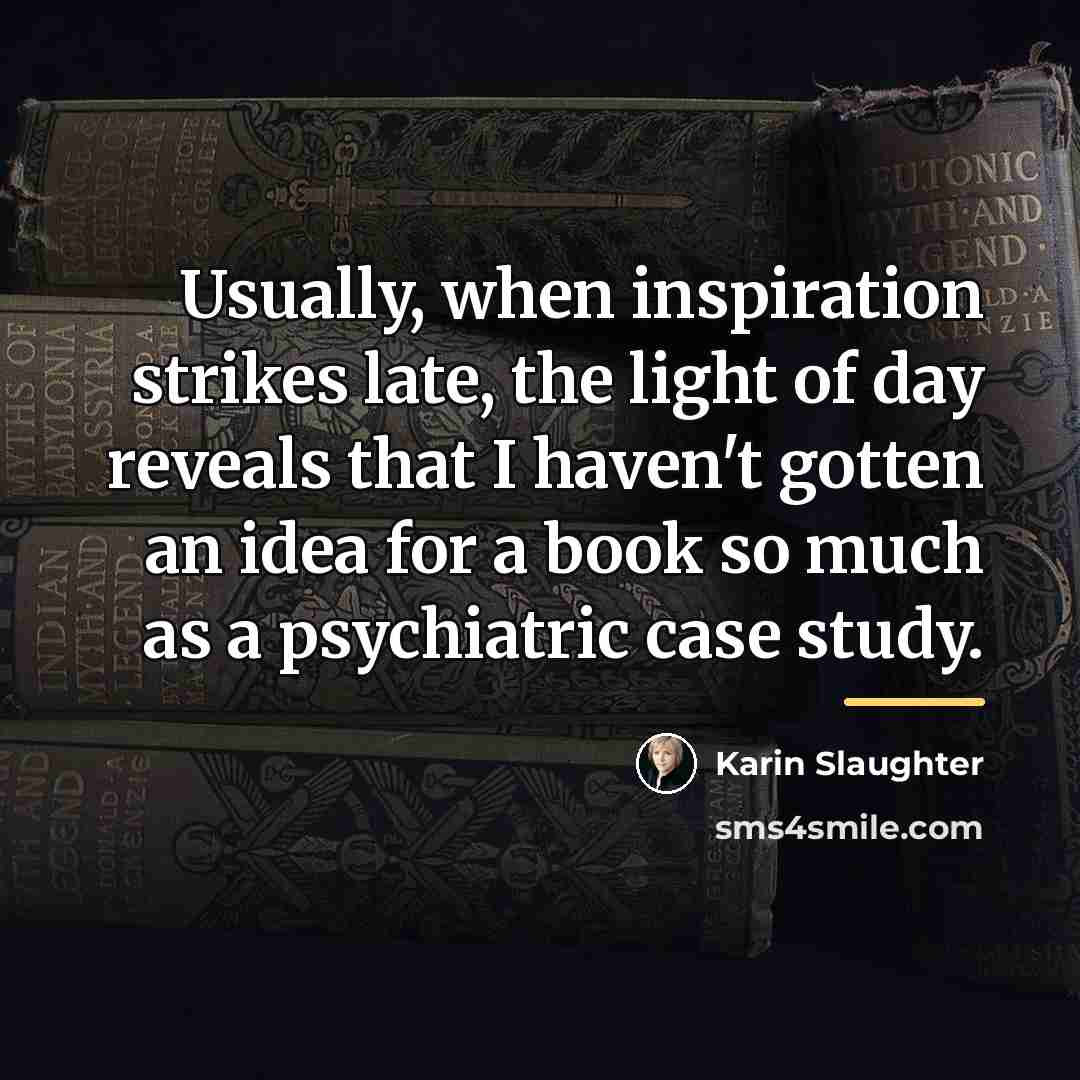 “Usually, when inspiration strikes late, the light of day reveals…” quote by Karin Slaughter