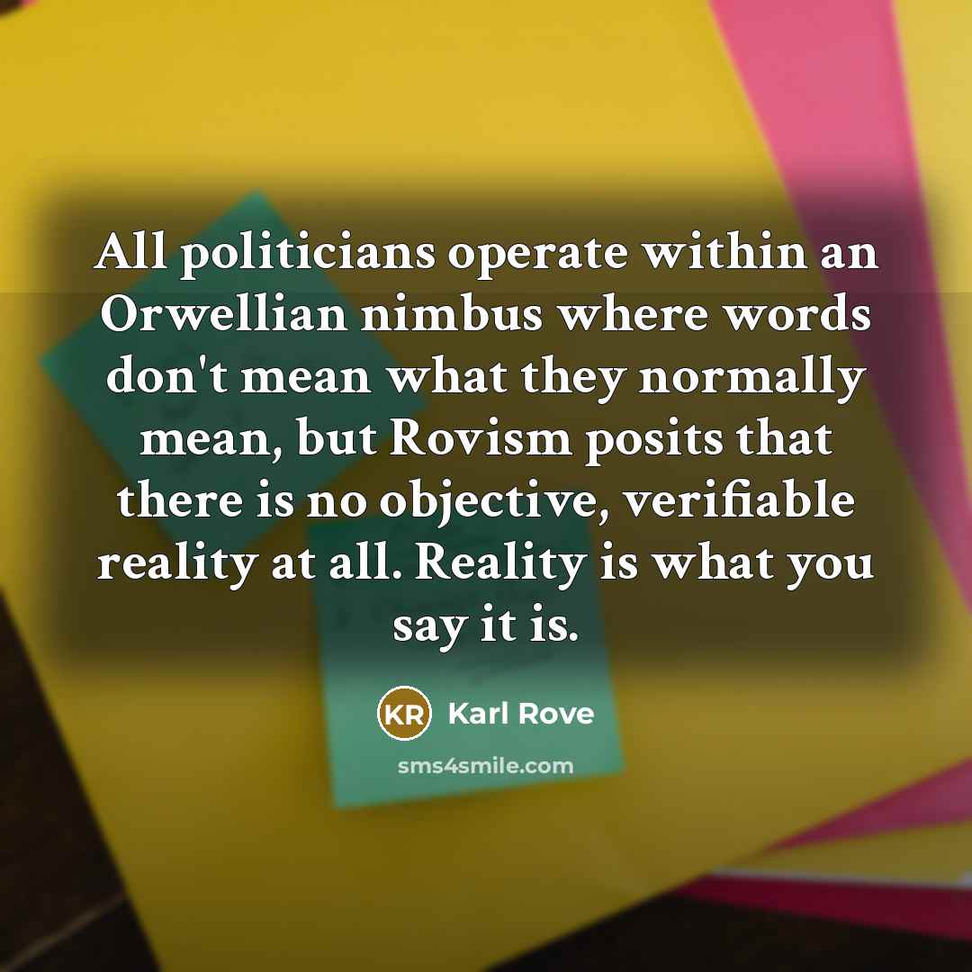 “All politicians operate within an Orwellian nimbus where words don't…” quote by Karl Rove