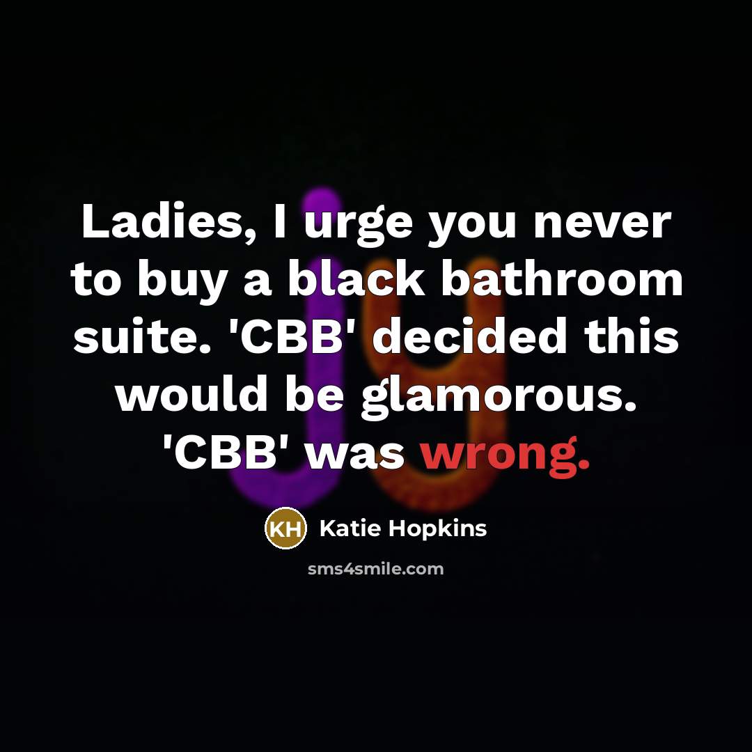 “Ladies, I urge you never to buy a black bathroom…” quote by Katie Hopkins