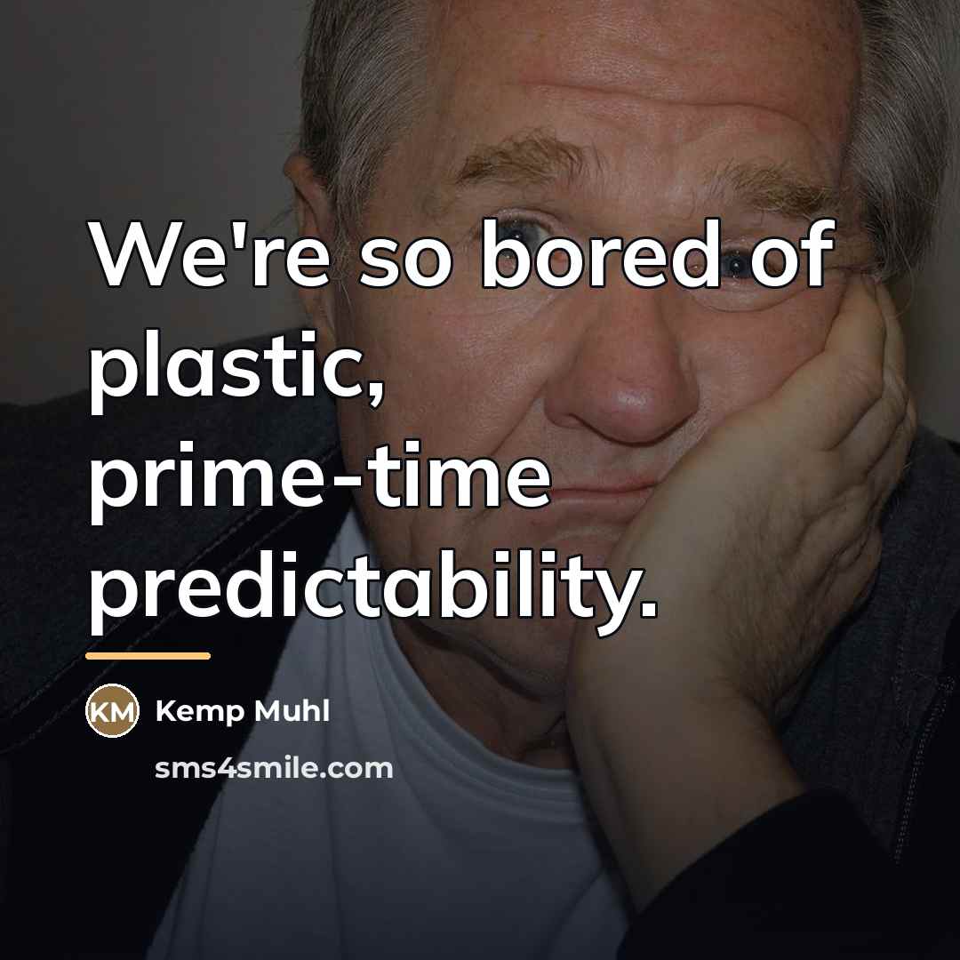 “We're so bored of plastic, prime-time predictability.…” quote by Kemp Muhl