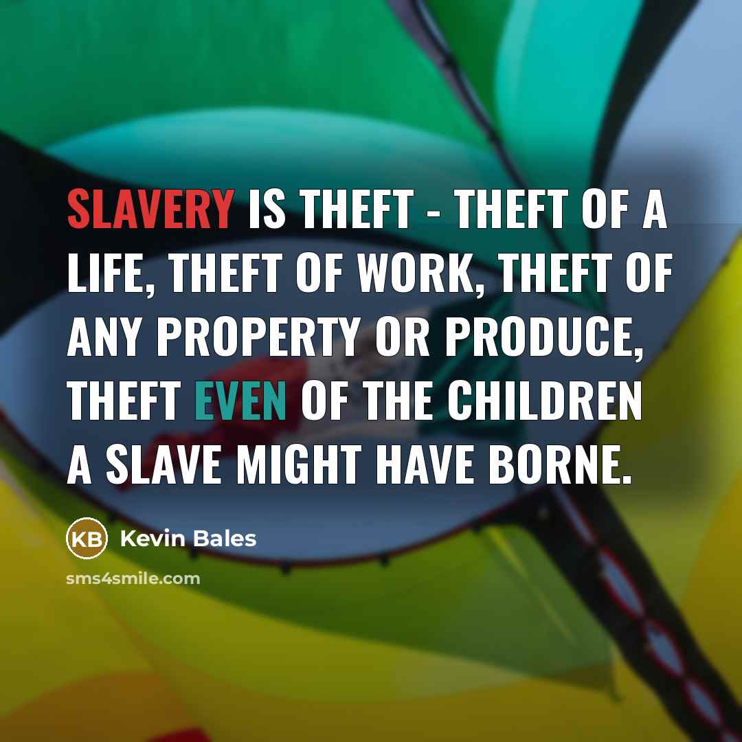 “Slavery is theft - theft of a life, theft of…” quote by Kevin Bales