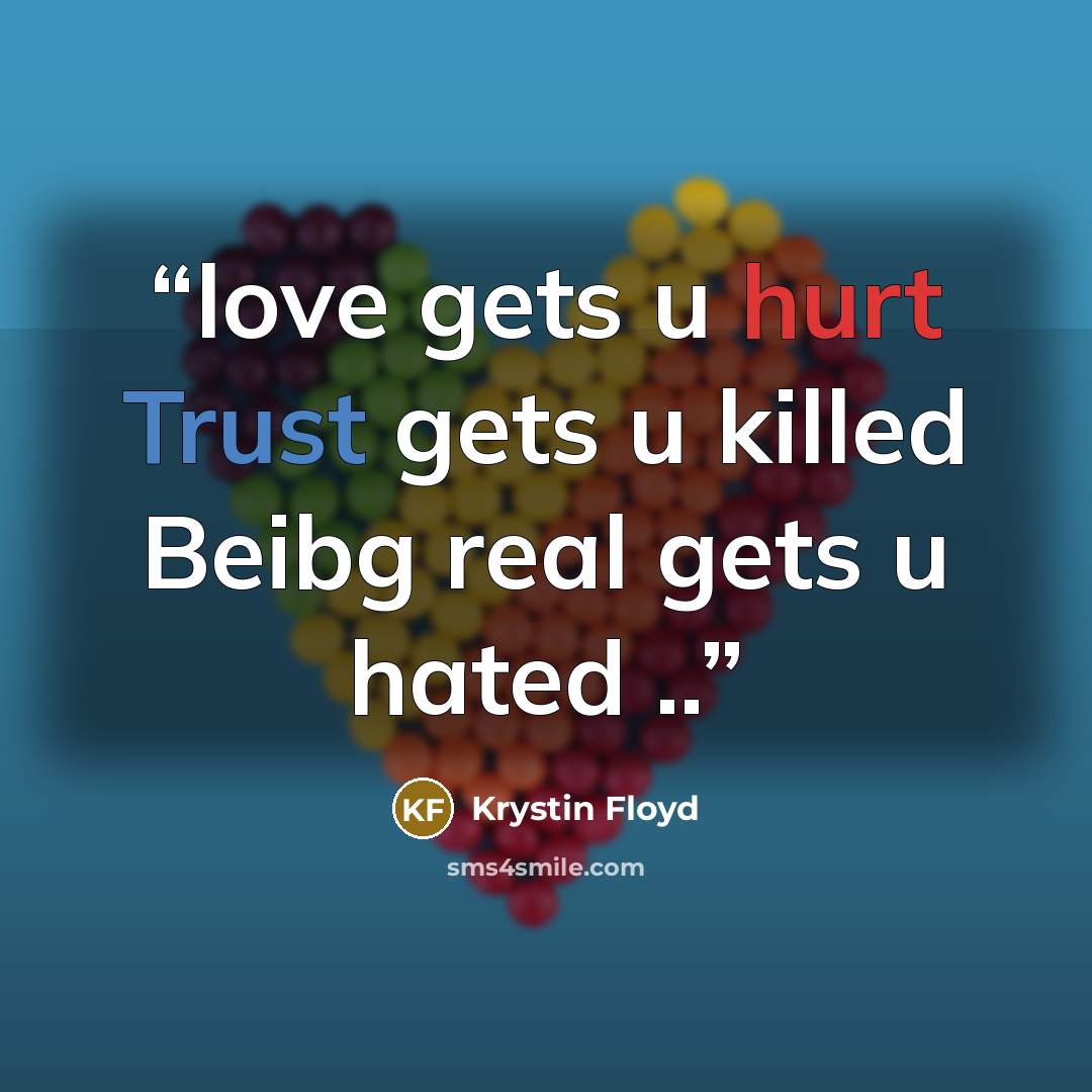 “love gets u hurt Trust gets u killed Beibg real gets u hated ..” quote by Krystin Floyd
