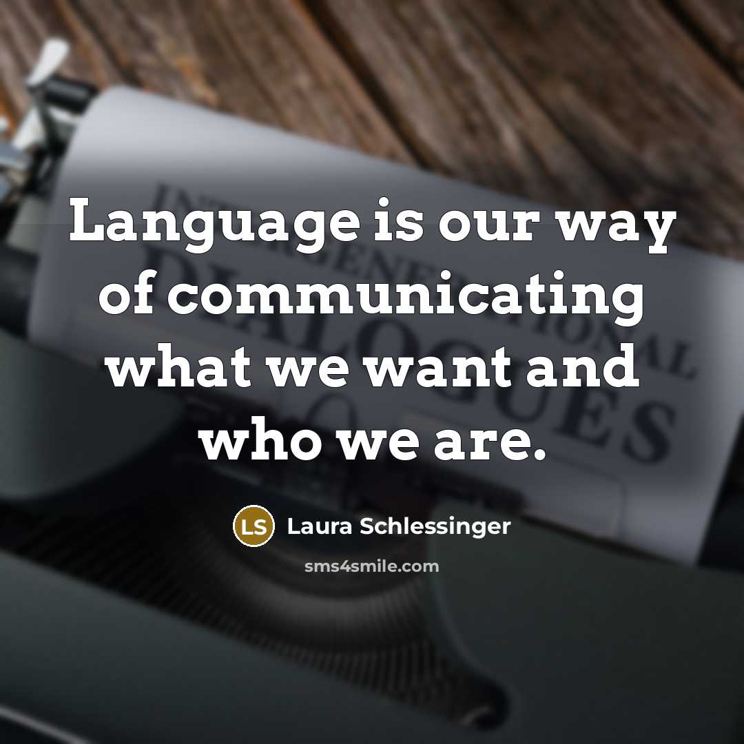 “Language is our way of communicating what we want and…” quote by Laura Schlessinger