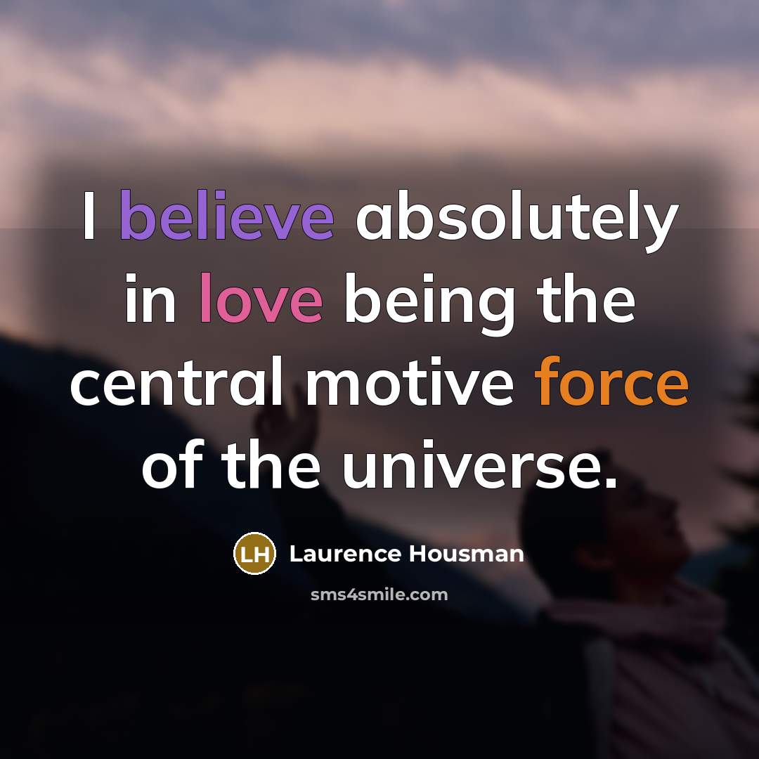 “I believe absolutely in love being the central motive force…” quote by Laurence Housman