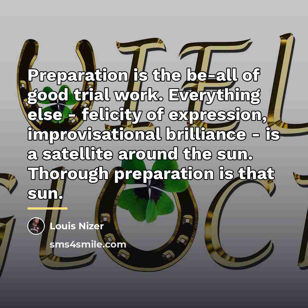 “Preparation is the be-all of good trial work. Everything else…” quote by Louis Nizer