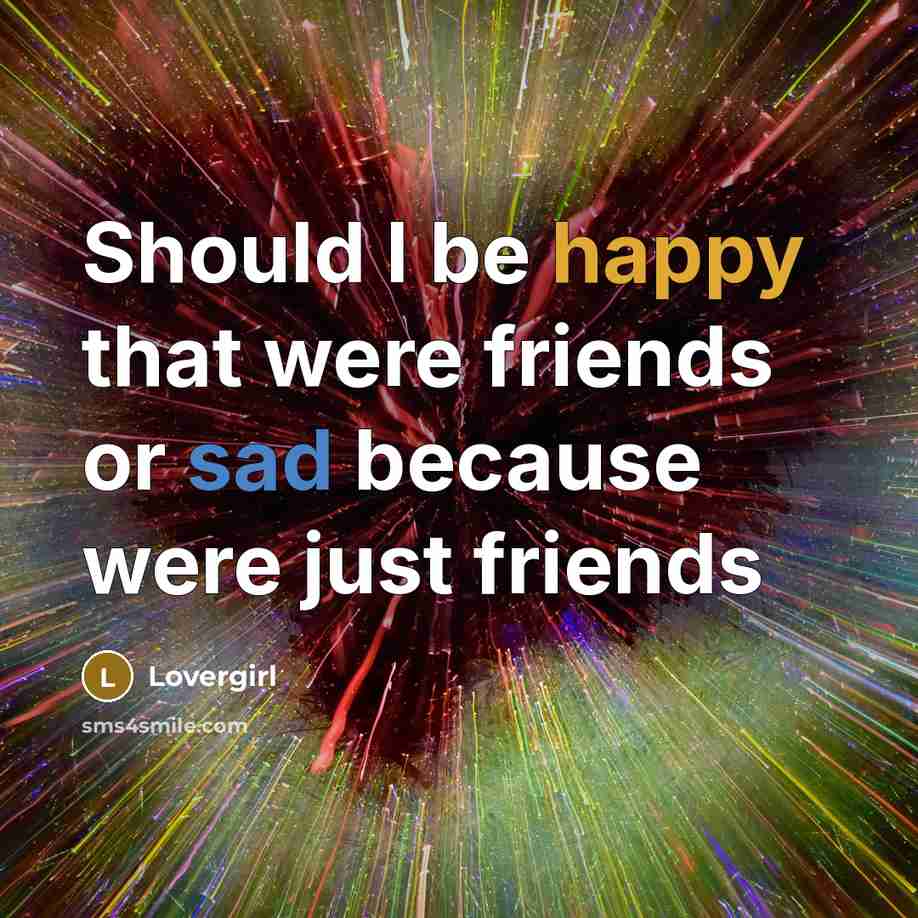 “Should I be happy that were friends or sad because…” quote by Lovergirl