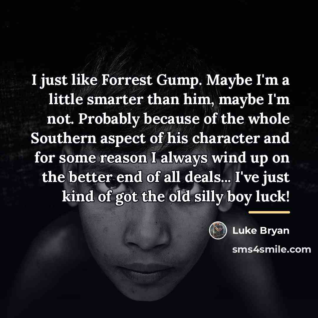 “I just like Forrest Gump. Maybe I'm a little smarter…” quote by Luke Bryan