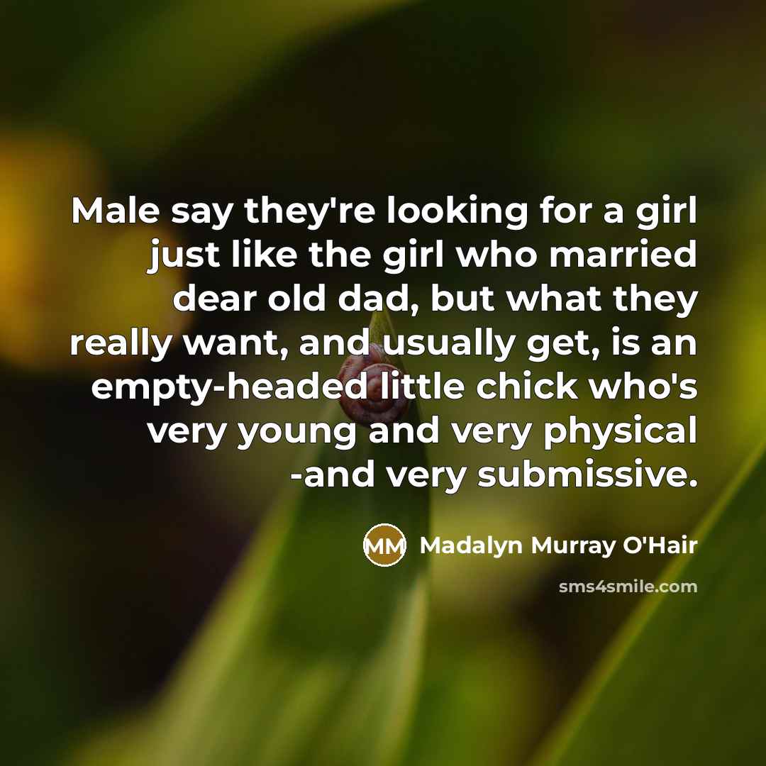 “Male say they're looking for a girl just like the…” quote by Madalyn Murray O'Hair
