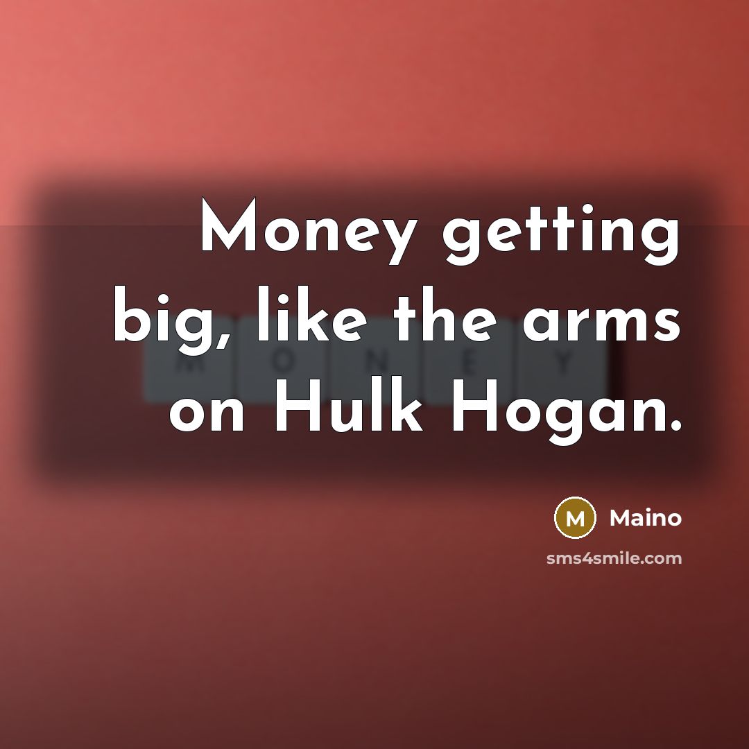 “Money getting big, like the arms on Hulk Hogan.…” quote by Maino