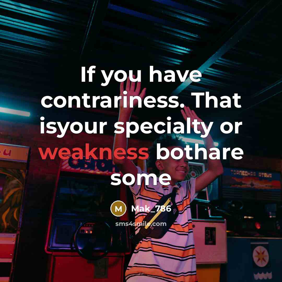 “If you have contrariness. That isyour specialty or weakness bothare…” quote by Mak_786