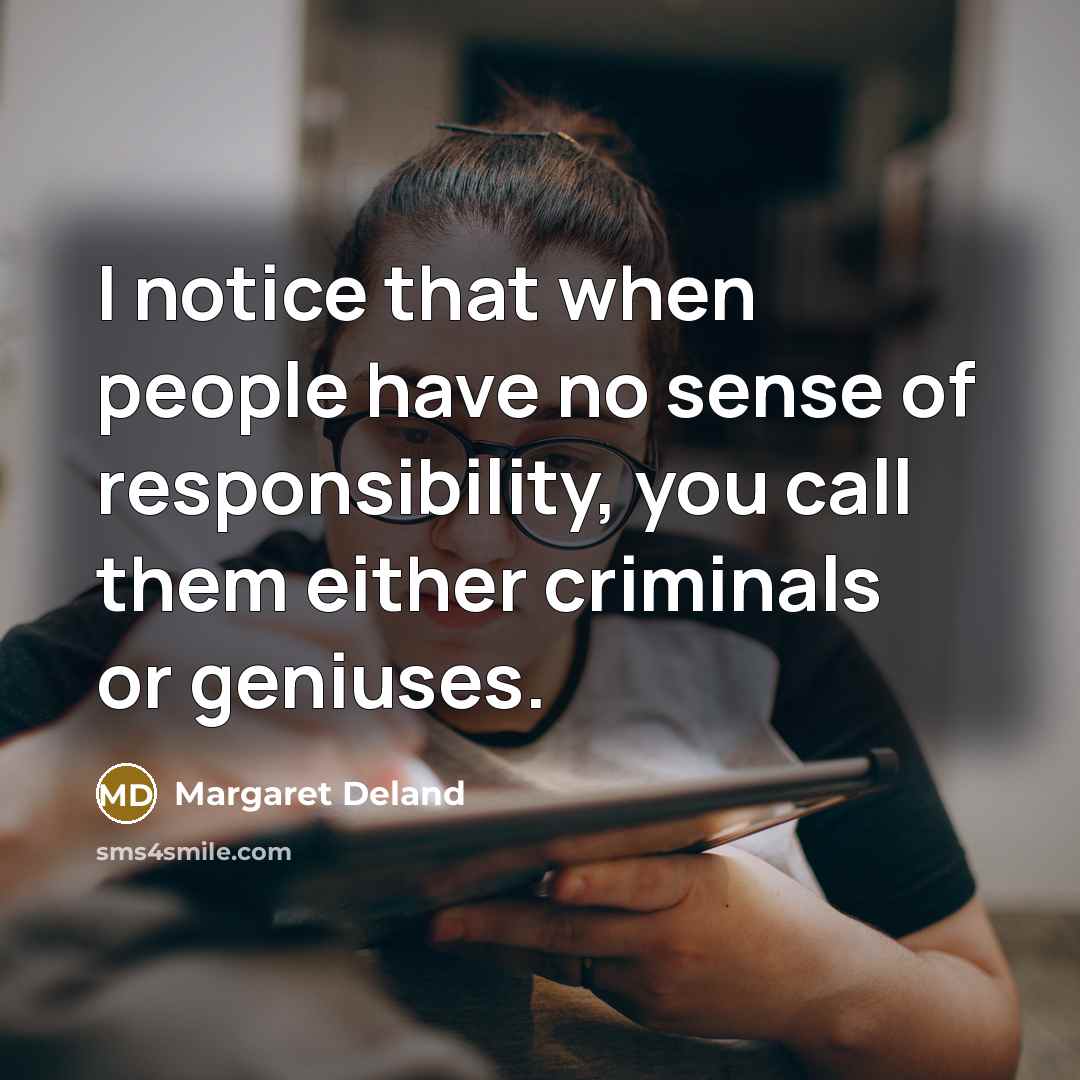 “I notice that when people have no sense of responsibility,…” quote by Margaret Deland