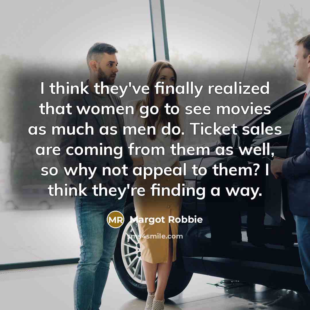 “I think they've finally realized that women go to see…” quote by Margot Robbie