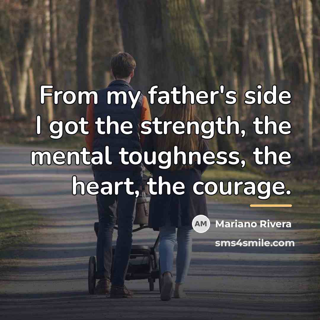 “From my father's side I got the strength, the mental…” quote by Mariano Rivera