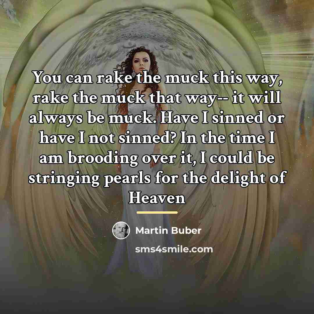 “You can rake the muck this way, rake the muck…” quote by Martin Buber