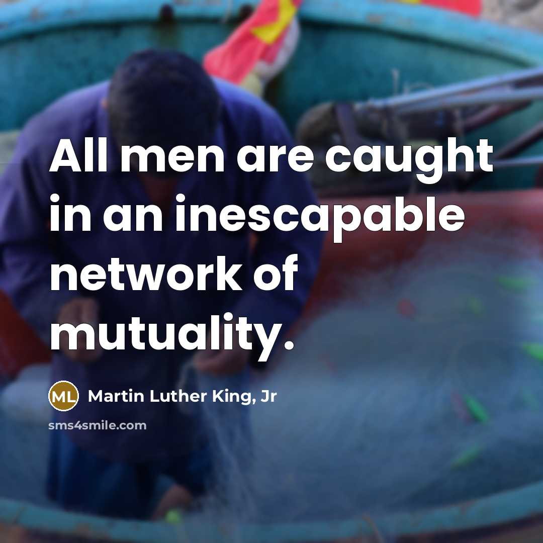“All men are caught in an inescapable network of mutuality.…” quote by Martin Luther King, Jr