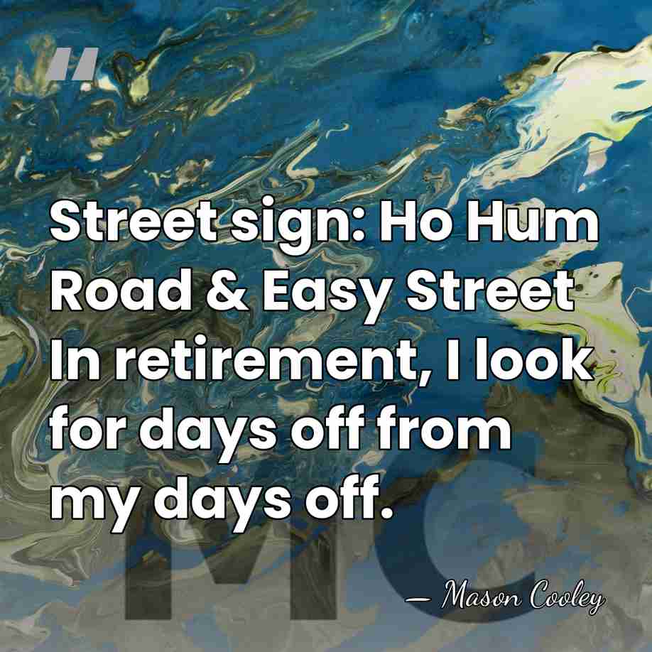 Street sign: Ho Hum Road & Easy Street In retirement, I look&hellip; - Mason Cooley