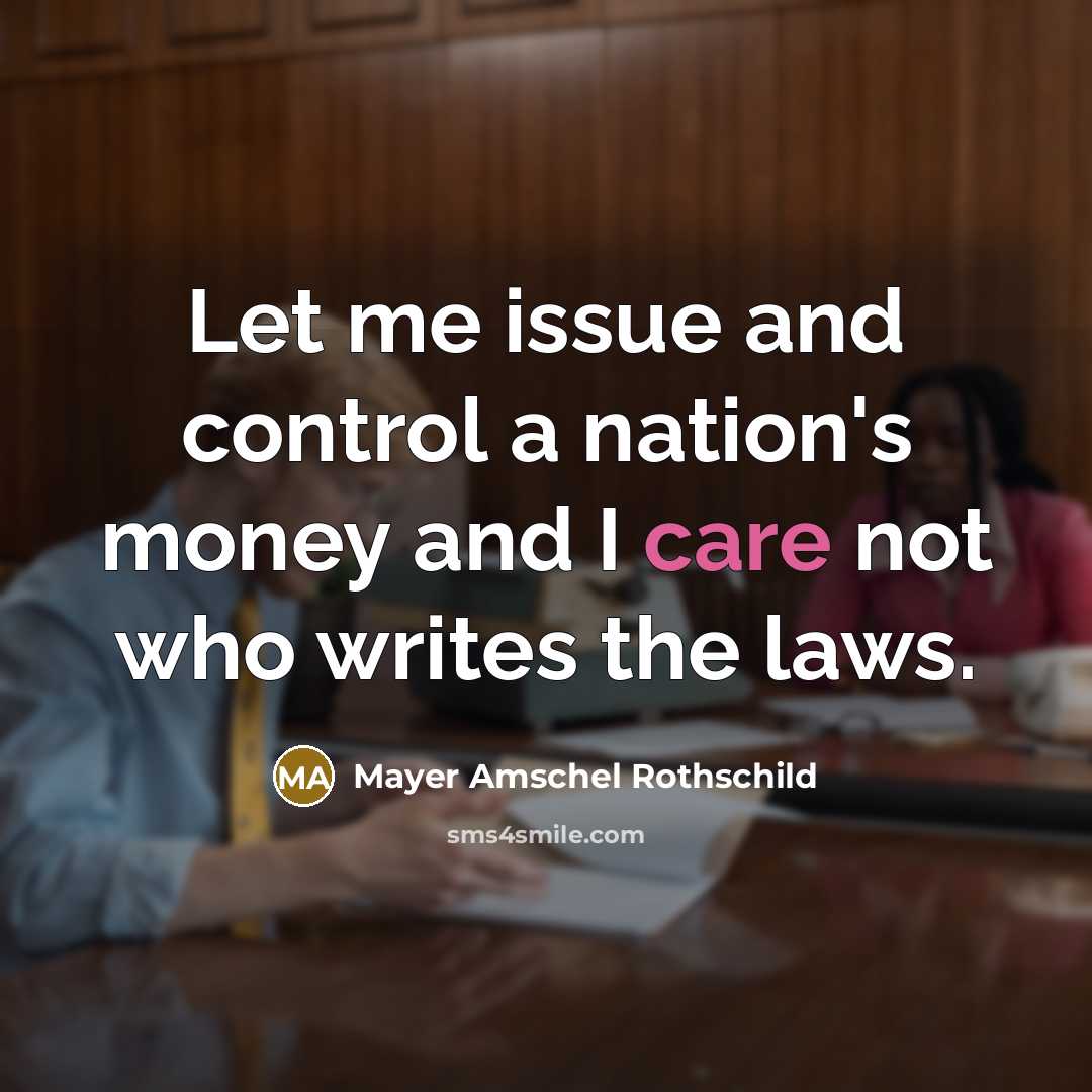 “Let me issue and control a nation's money and I…” quote by Mayer Amschel Rothschild