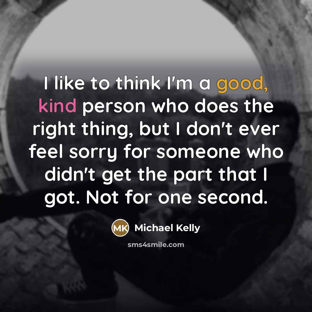 “I like to think I'm a good, kind person who…” quote by Michael Kelly