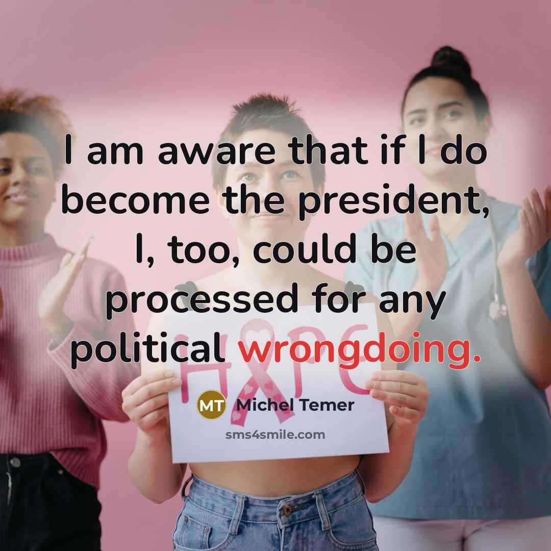 “I am aware that if I do become the president,…” quote by Michel Temer