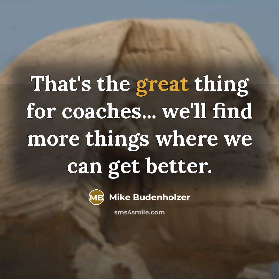 “That's the great thing for coaches... we'll find more things…” quote by Mike Budenholzer