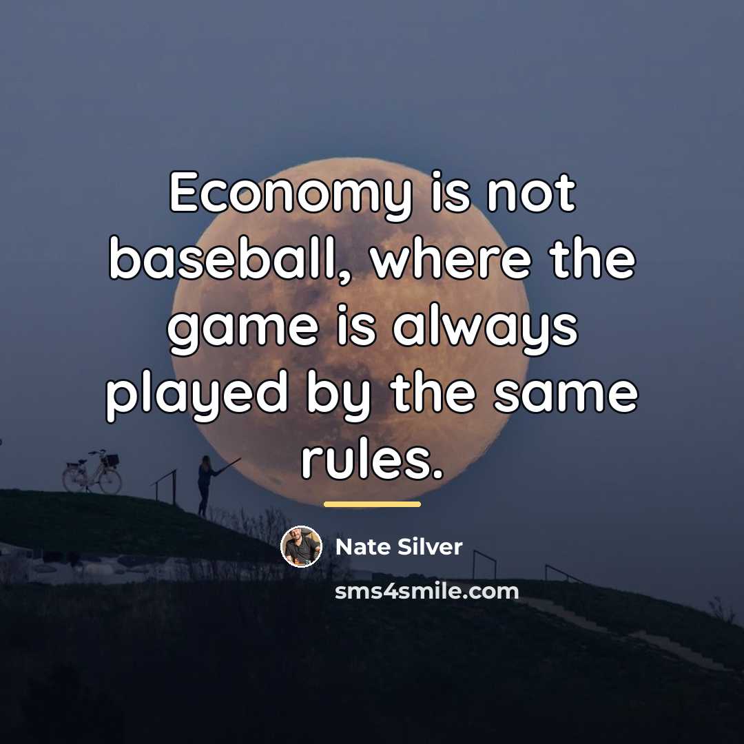 “Economy is not baseball, where the game is always played…” quote by Nate Silver