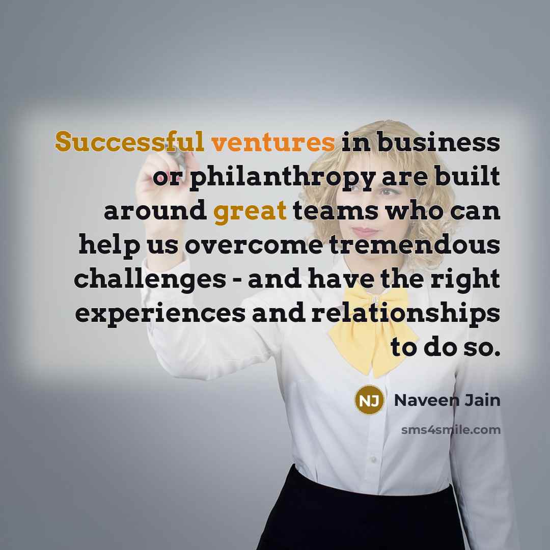 “Successful ventures in business or philanthropy are built around great…” quote by Naveen Jain