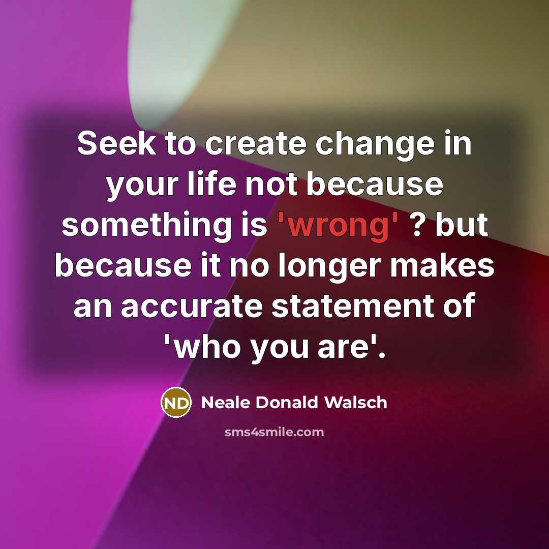 “Seek to create change in your life not because something…” quote by Neale Donald Walsch