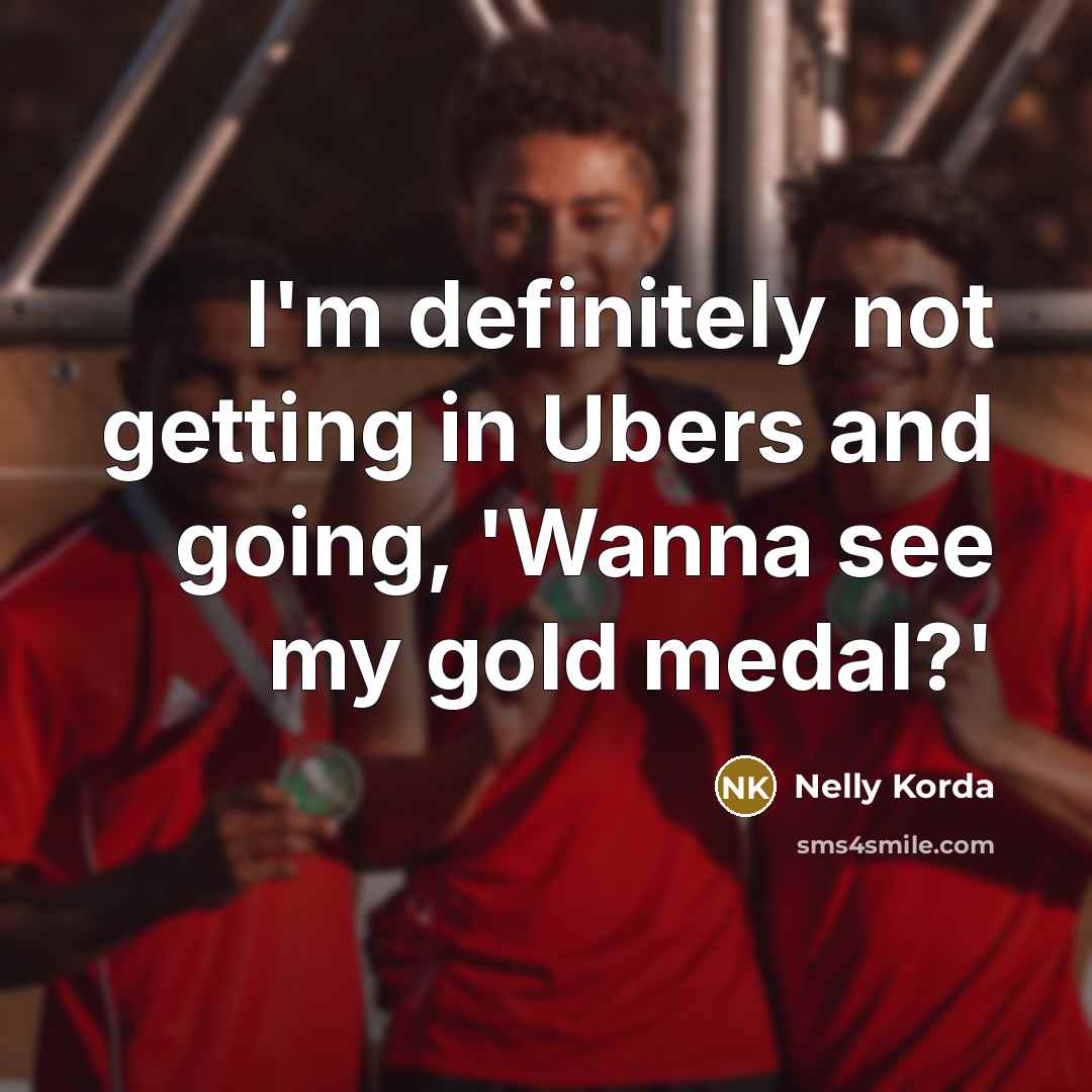 “I'm definitely not getting in Ubers and going, 'Wanna see…” quote by Nelly Korda