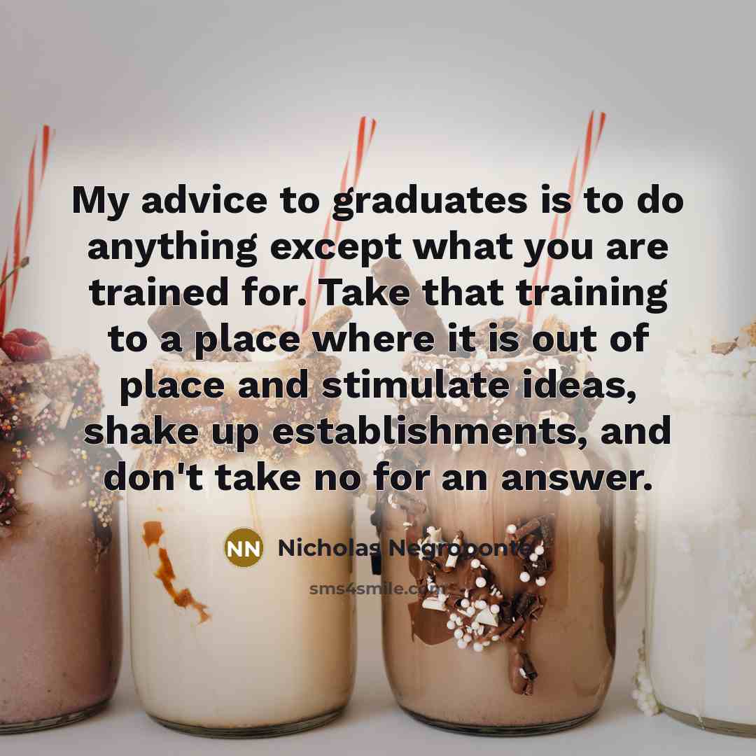 “My advice to graduates is to do anything except what…” quote by Nicholas Negroponte