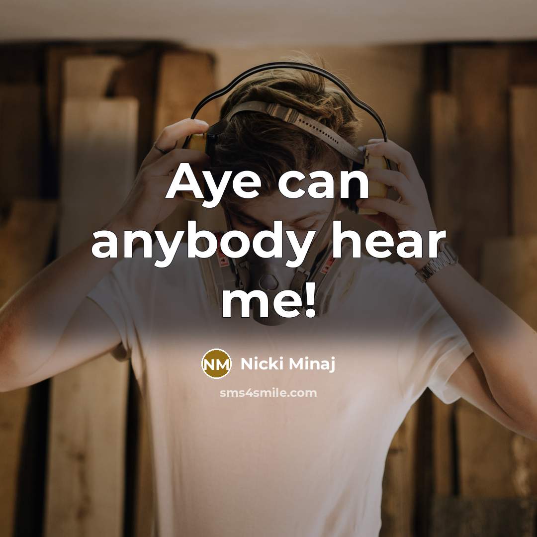 “Aye can anybody hear me!…” quote by Nicki Minaj