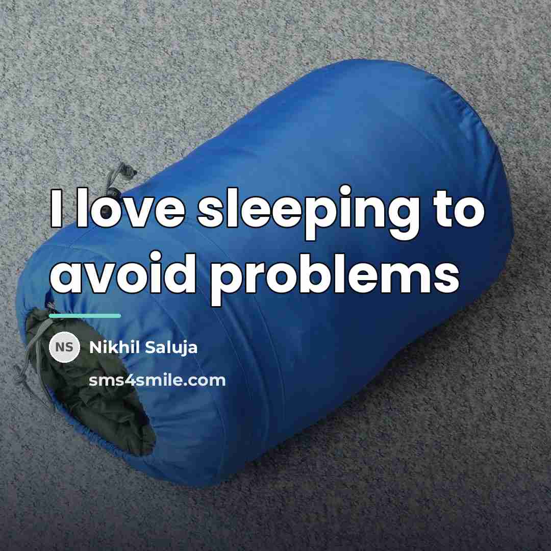 “I love sleeping to avoid problems…” quote by Nikhil Saluja
