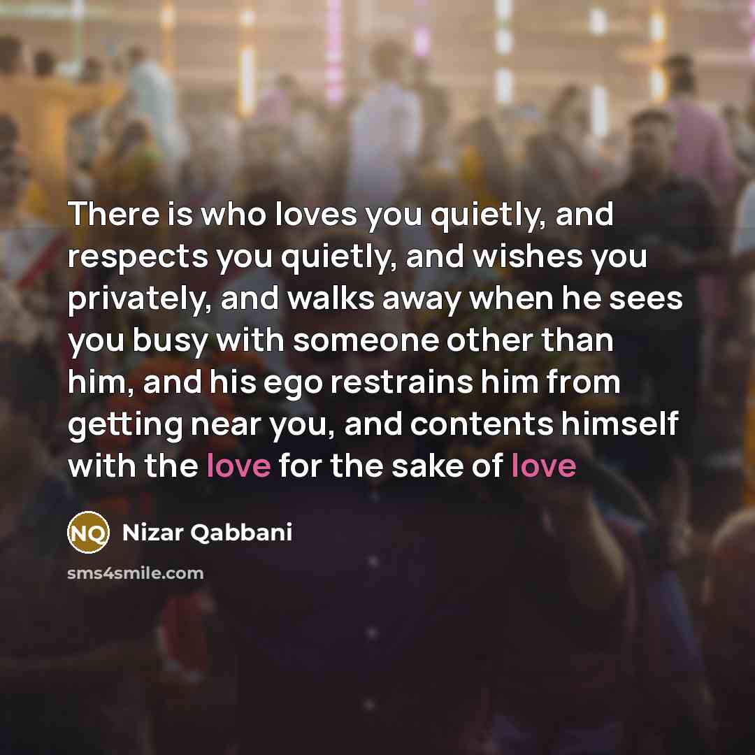 “There is who loves you quietly, and respects you quietly,…” quote by Nizar Qabbani