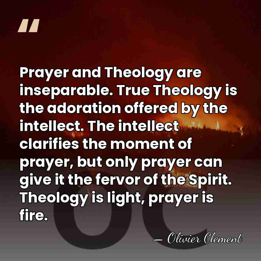 Prayer and Theology are inseparable. True Theology is the adoration offered by&hellip; - Olivier Clement