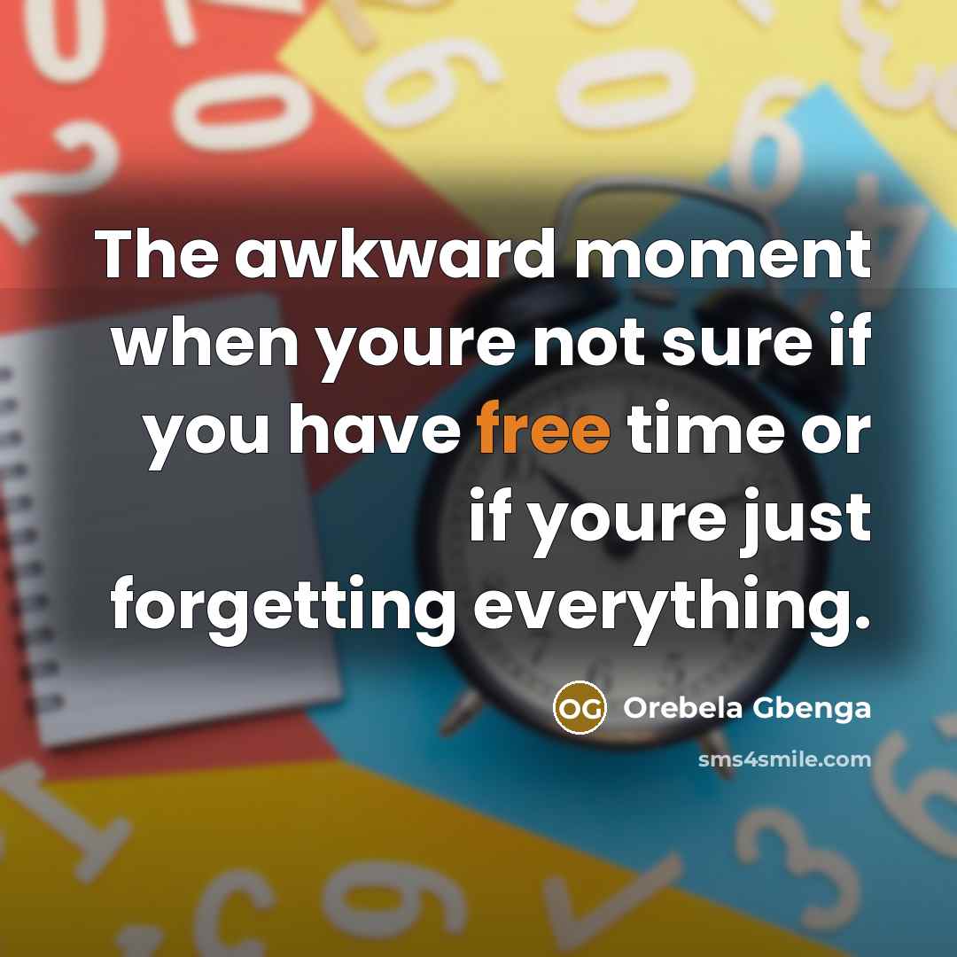“The awkward moment when youre not sure if you have free time or if youre just forgetting everything.” quote by Orebela Gbenga