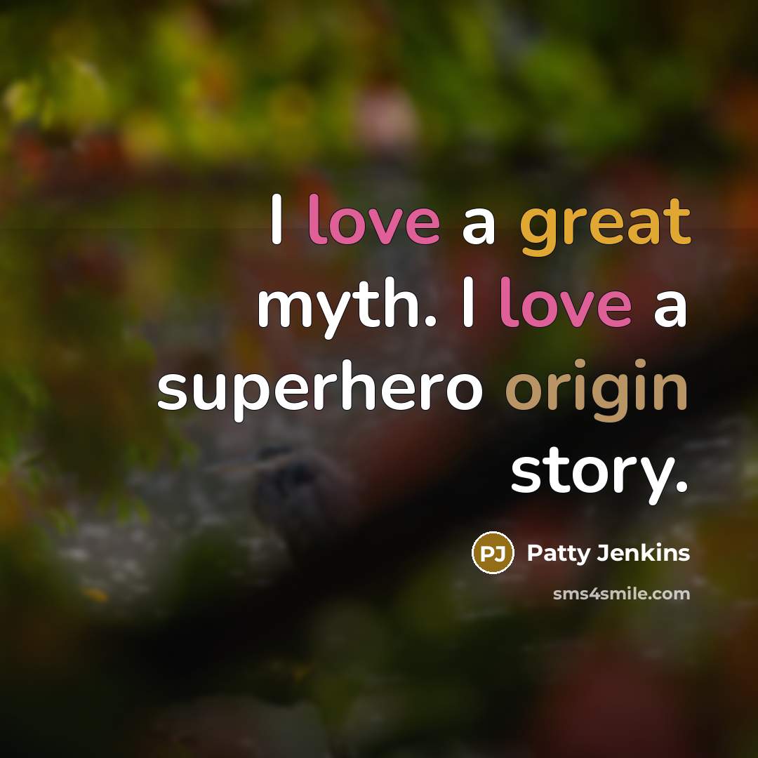 “I love a great myth. I love a superhero origin story.” quote by Patty Jenkins