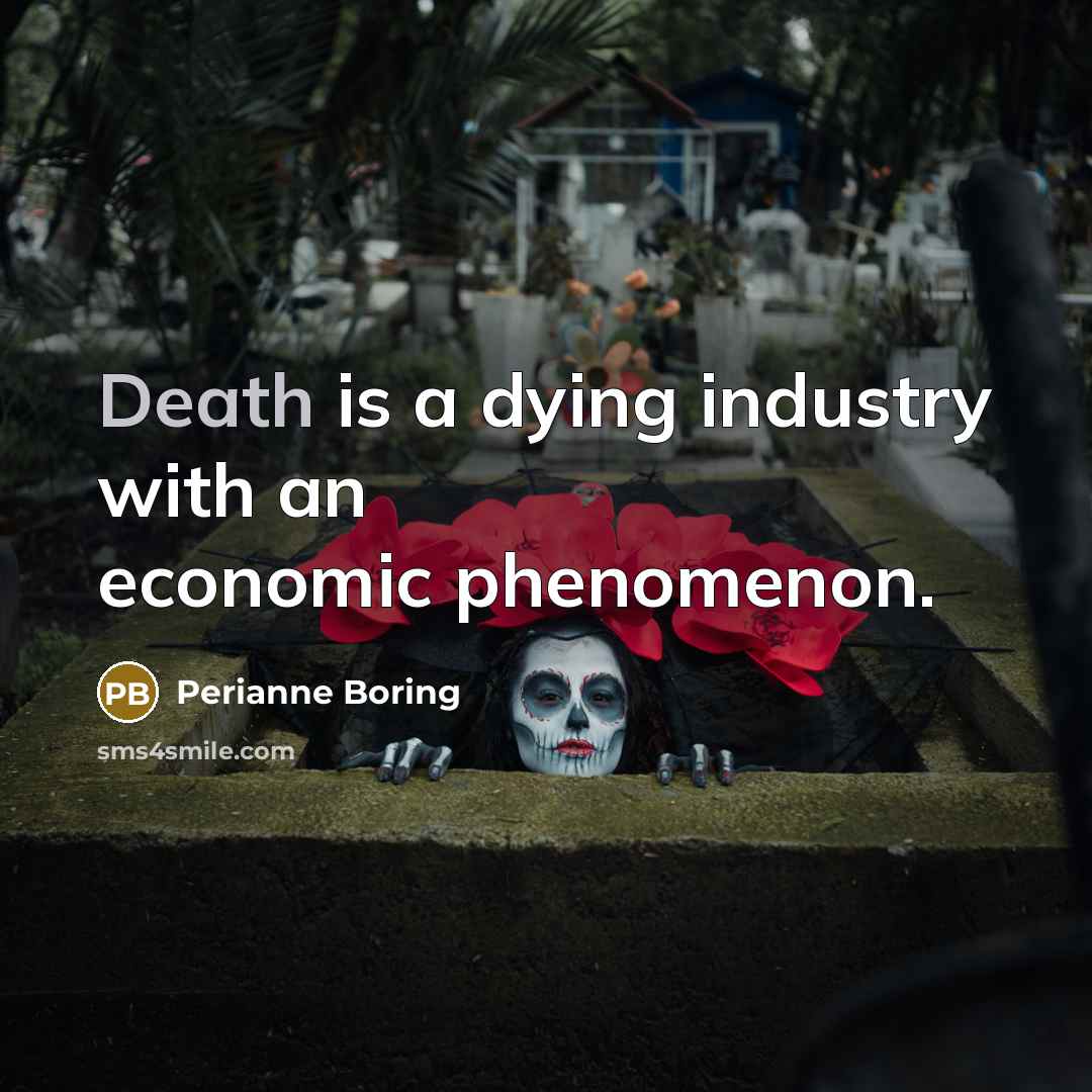 “Death is a dying industry with an economic phenomenon.…” quote by Perianne Boring