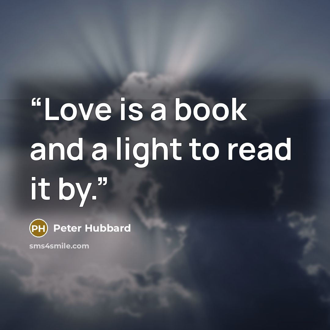 “Love is a book and a light to read it by.” quote by Peter Hubbard