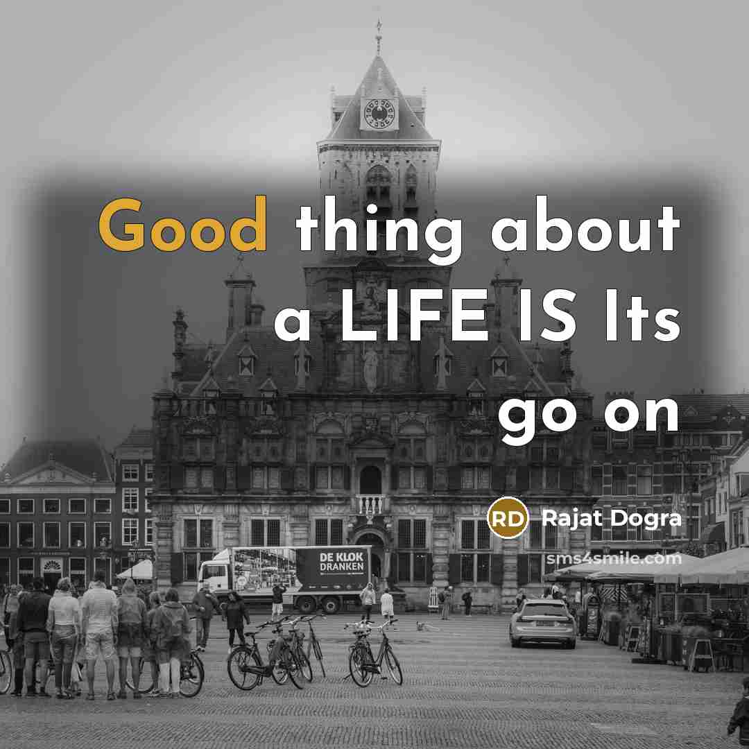 “Good thing about a LIFE IS Its go on…” quote by Rajat DOGRA
