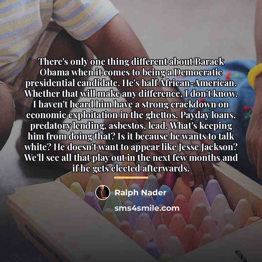 “There's only one thing different about Barack Obama when it…” quote by Ralph Nader