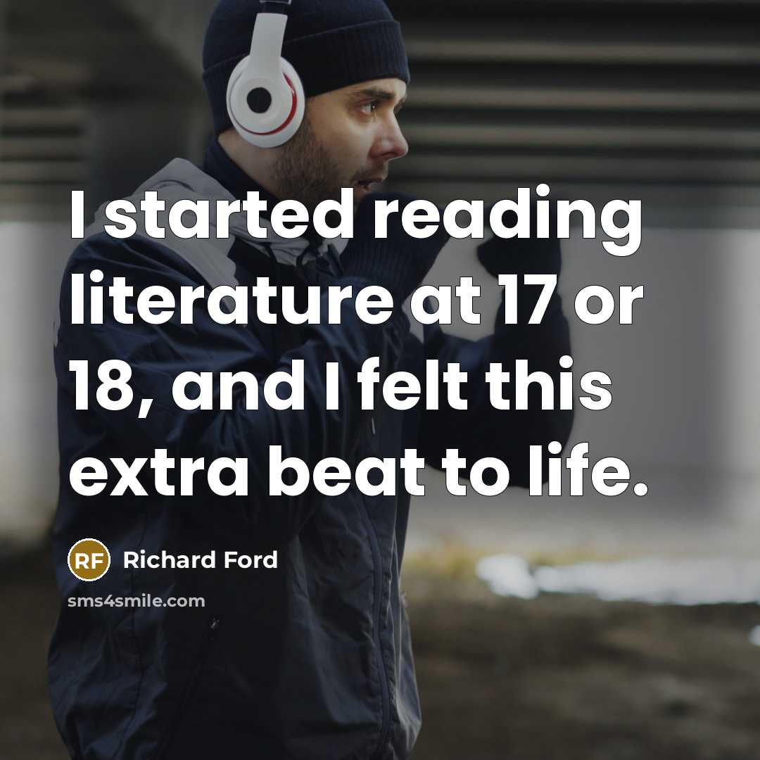 “I started reading literature at 17 or 18, and I…” quote by Richard Ford