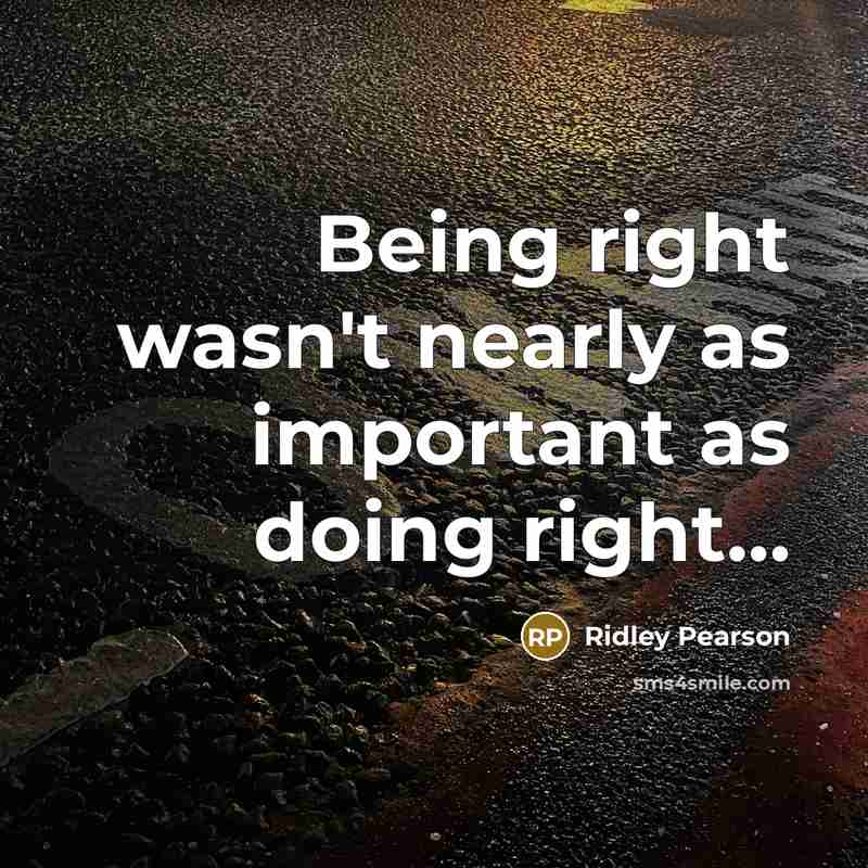“Being right wasn't nearly as important as doing right....…” quote by Ridley Pearson