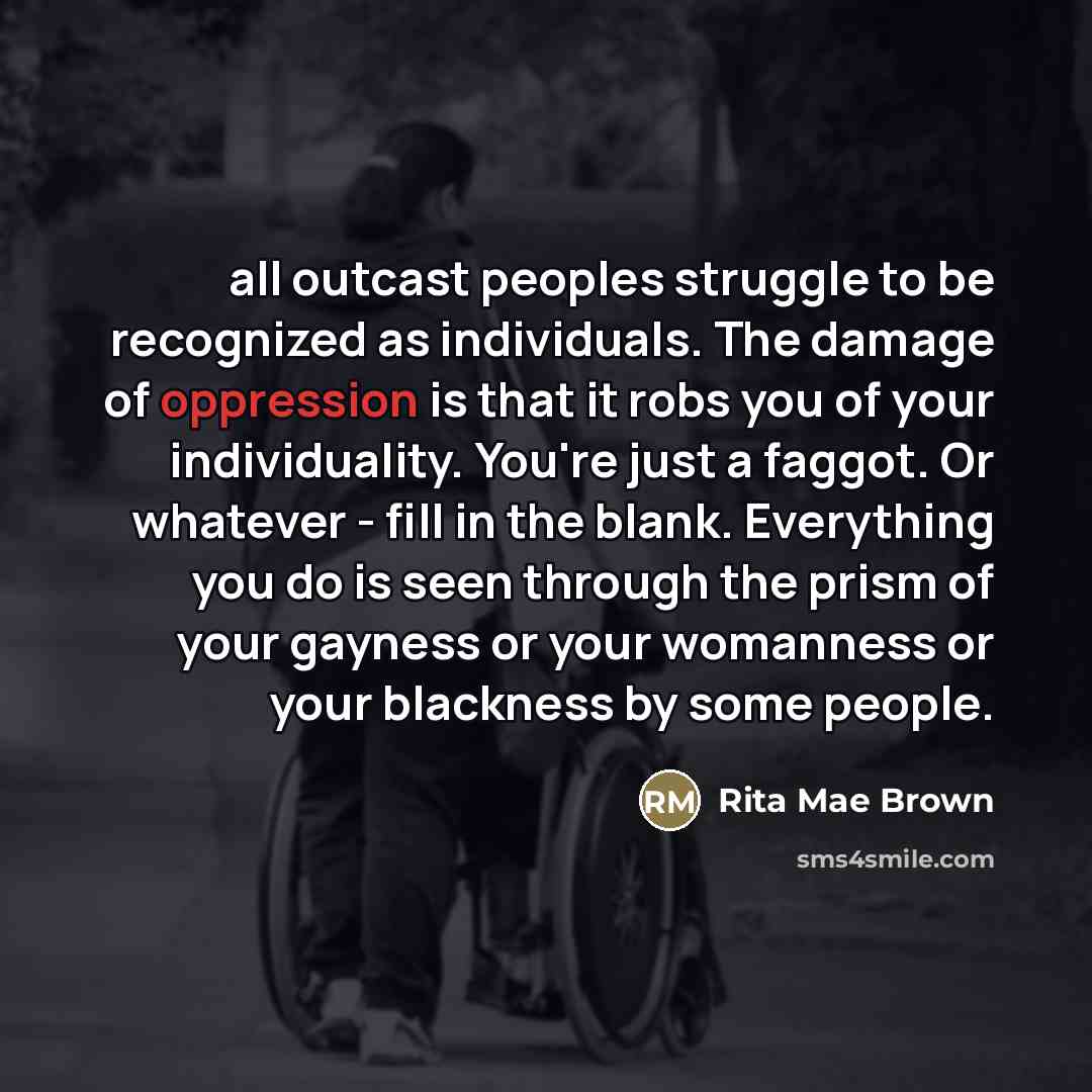 “all outcast peoples struggle to be recognized as individuals. The…” quote by Rita Mae Brown