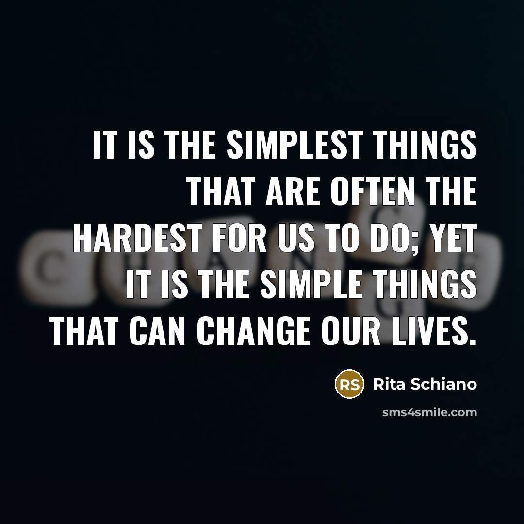 “It is the simplest things that are often the hardest…” quote by Rita Schiano